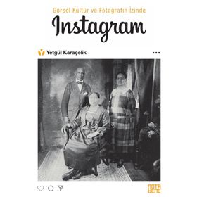 Görsel Kültür ve Fotoğrafın İzinde Instagram - Yetgül Karaçelik