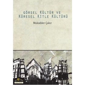 Görsel Kültür ve Küresel Kitle Kültürü - Mukadder Çakır Aydın