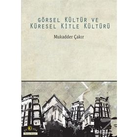 Görsel Kültür ve Küresel Kitle Kültürü - Mukadder Çakır Aydın