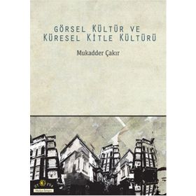 Görsel Kültür ve Küresel Kitle Kültürü - Mukadder Çakır Aydın