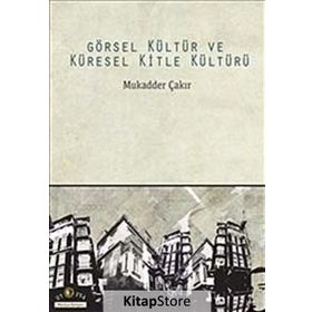Görsel Kültür ve Küresel Kitle Kültürü - Mukadder Çakır Aydın