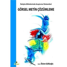 GÖRSEL METIN ÇÖZÜMLEME İLETİŞİM BILIMLERINDE ARAŞTIRMA YÖNTEMLERİ - ÖZLEM GÜLLÜOĞLU