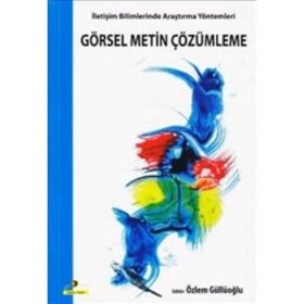 GÖRSEL METIN ÇÖZÜMLEME İLETİŞİM BILIMLERINDE ARAŞTIRMA YÖNTEMLERİ - ÖZLEM GÜLLÜOĞLU