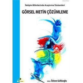 GÖRSEL METIN ÇÖZÜMLEME İLETİŞİM BILIMLERINDE ARAŞTIRMA YÖNTEMLERİ - ÖZLEM GÜLLÜOĞLU