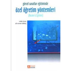 GÖRSEL SANATLAR EĞİTİMİNDE ÖZEL ÖĞRETİM YÖNTEMLERİ RESIM-İŞ EĞİTİMİ - ALI OSMAN ALAKUŞ;VEDAT ÖZSOY