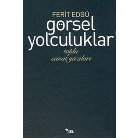 GÖRSEL YOLCULUKLAR TOPLU SANAT YAZILARI - FERIT EDGÜ