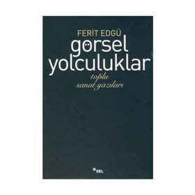 GÖRSEL YOLCULUKLAR TOPLU SANAT YAZILARI - FERIT EDGÜ