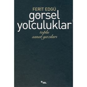 GÖRSEL YOLCULUKLAR TOPLU SANAT YAZILARI - FERIT EDGÜ