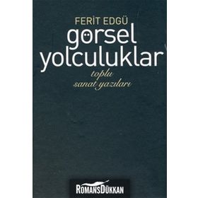 GÖRSEL YOLCULUKLAR TOPLU SANAT YAZILARI - FERIT EDGÜ