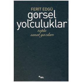 GÖRSEL YOLCULUKLAR TOPLU SANAT YAZILARI - FERIT EDGÜ