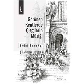Görülen Kentlerde Çizgilerin Müziği - Erdal Ekmekçi