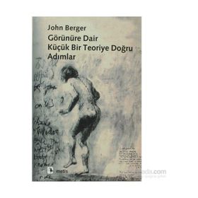 GÖRÜNÜRE DAIR BIR TEORIYE DOĞRU ADIMLAR - JOHN BERGER