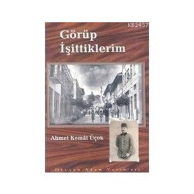 GÖRÜP İŞİTTİKLERİM - AHMET KEMAL ÜÇOK