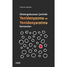 Göstergelerarası Çeviride Yenidenyazma Ve Yenidenyaratma Kavramları - Serhan Dindar