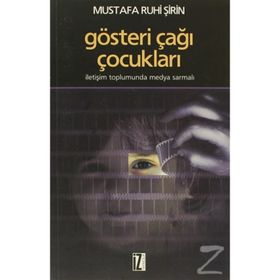 GÖSTERİ ÇAĞI ÇOCUKLARI İLETİŞİM TOPLUMUNDA MEDYA SARMALI - MUSTAFA RUHI ŞİRİN