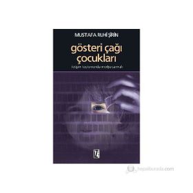 GÖSTERİ ÇAĞI ÇOCUKLARI İLETİŞİM TOPLUMUNDA MEDYA SARMALI - MUSTAFA RUHI ŞİRİN