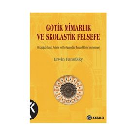 Gotik Mimarlık ve Skolastik Felsefe - Erwin Panofsky