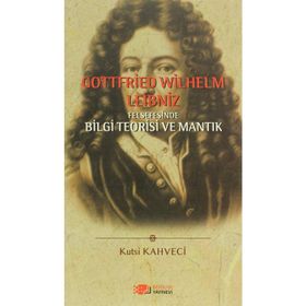 GOTTFRIED WILHELM LEIBNIZ FELSEFESINDE BILGI TEORISI VE MANTIK - KUTSI KAHVECI