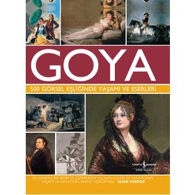 Goya - 500 Görsel Eşliğinde Yaşamı ve Eserleri - Susie Hodge