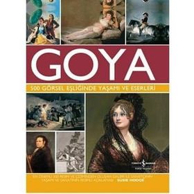 Goya - 500 Görsel Eşliğinde Yaşamı ve Eserleri - Susie Hodge