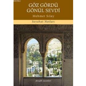GÖZ GÖRDÜ GÖNÜL SEVDI SEYAHAT NOTLARI - MEHMET SILAY