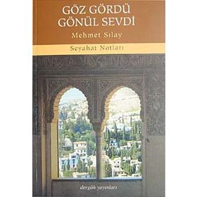 GÖZ GÖRDÜ GÖNÜL SEVDI SEYAHAT NOTLARI - MEHMET SILAY