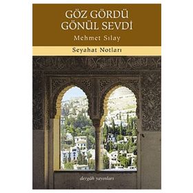 GÖZ GÖRDÜ GÖNÜL SEVDI SEYAHAT NOTLARI - MEHMET SILAY