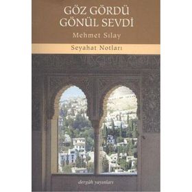 GÖZ GÖRDÜ GÖNÜL SEVDI SEYAHAT NOTLARI - MEHMET SILAY