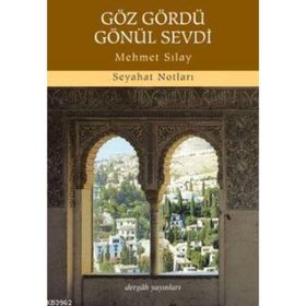 GÖZ GÖRDÜ GÖNÜL SEVDI SEYAHAT NOTLARI - MEHMET SILAY