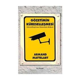 GÖZETİMİN KÜRESELLEŞMESİ GÜVENLİLEŞTİRME DÜZENİNİN KÖKENİ - ARMAND MATTELART