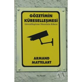 GÖZETİMİN KÜRESELLEŞMESİ GÜVENLİLEŞTİRME DÜZENİNİN KÖKENİ - ARMAND MATTELART