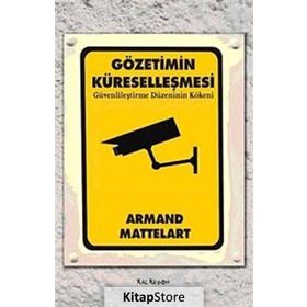 GÖZETİMİN KÜRESELLEŞMESİ GÜVENLİLEŞTİRME DÜZENİNİN KÖKENİ - ARMAND MATTELART