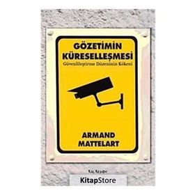 GÖZETİMİN KÜRESELLEŞMESİ GÜVENLİLEŞTİRME DÜZENİNİN KÖKENİ - ARMAND MATTELART