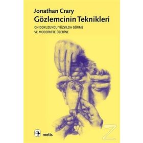 GÖZLEMCİNİN TEKNIKLERI ON DOKUZUNCU YÜZYILDA GÖRME VE MODERNITE - JONATHAN CRARY