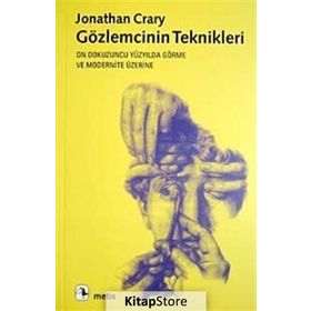 GÖZLEMCİNİN TEKNIKLERI ON DOKUZUNCU YÜZYILDA GÖRME VE MODERNITE - JONATHAN CRARY