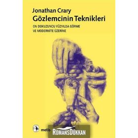 GÖZLEMCİNİN TEKNIKLERI ON DOKUZUNCU YÜZYILDA GÖRME VE MODERNITE - JONATHAN CRARY