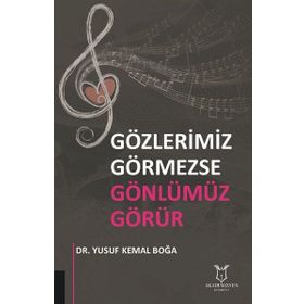 Gözlerimiz Görmezse Gönlümüz Görür / Yusuf Kemal Boğa