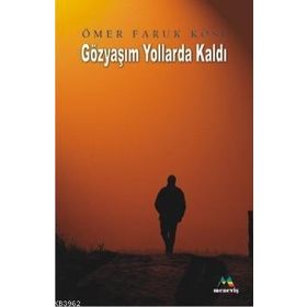 GÖZYAŞIM YOLLARDA KALDI - ÖMER FARUK KÖSE