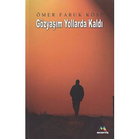 GÖZYAŞIM YOLLARDA KALDI - ÖMER FARUK KÖSE