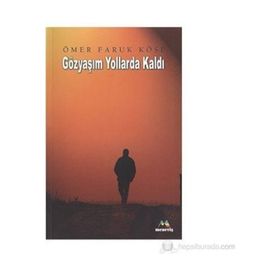 GÖZYAŞIM YOLLARDA KALDI - ÖMER FARUK KÖSE