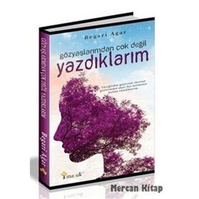 Gözyaşlarımdan Çok Değil Yazdıklarım - Begari Agar