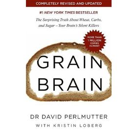 Grain Brain The Surprising Truth about Wheat Carbs and Sugar - Your Brain s Silent Killers - David Perlmutter