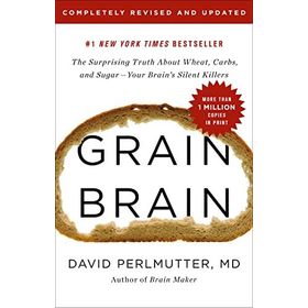 Grain Brain The Surprising Truth about Wheat Carbs and Sugar - Your Brain s Silent Killers - David Perlmutter