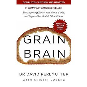 Grain Brain The Surprising Truth about Wheat Carbs and Sugar - Your Brain s Silent Killers - David Perlmutter
