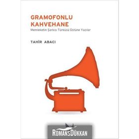 GRAMOFONLU KAHVEHANE MEMLEKETIN ŞARKISI TÜRKÜSÜ ÜZERINE YAZILAR - TAHIR ABACI