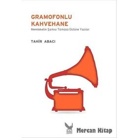 GRAMOFONLU KAHVEHANE MEMLEKETIN ŞARKISI TÜRKÜSÜ ÜZERINE YAZILAR - TAHIR ABACI