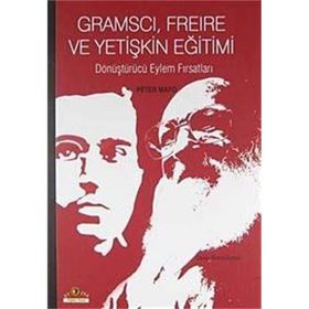 GRAMSCI, FREIRE VE YETIŞKIN EĞITIMI DÖNÜŞTÜRÜCÜ EYLEM FIRSATLARI - PETER MAYO