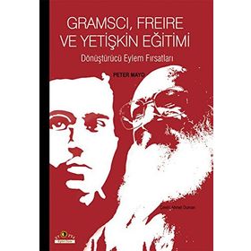 GRAMSCI, FREIRE VE YETIŞKIN EĞITIMI DÖNÜŞTÜRÜCÜ EYLEM FIRSATLARI - PETER MAYO