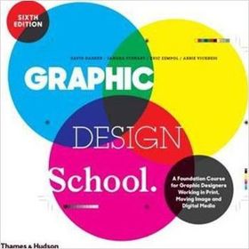 Graphic Design School: A Foundation Course for Graphic Designers Working in Print, Moving Image and Digital Media - David Dabner