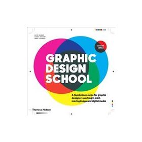 Graphic Design School: A Foundation Course for Graphic Designers Working in Print, Moving Image and Digital Media - David Dabner
